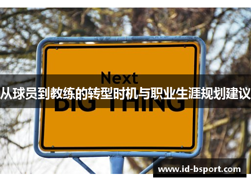 从球员到教练的转型时机与职业生涯规划建议 从球员到教练的转型时机与职业生涯规划建议