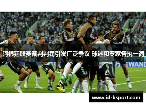 阿根廷联赛裁判判罚引发广泛争议 球迷和专家各执一词